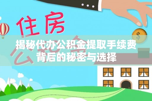 绥中揭秘代办公积金提取手续费背后的秘密与选择