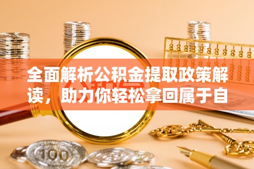 绥中全面解析公积金提取政策解读，助力你轻松拿回属于自己的钱