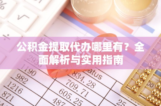 绥中公积金提取代办哪里有？全面解析与实用指南