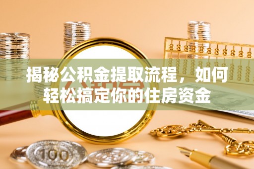 绥中揭秘公积金提取流程，如何轻松搞定你的住房资金