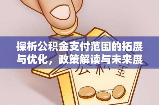绥中探析公积金支付范围的拓展与优化，政策解读与未来展望