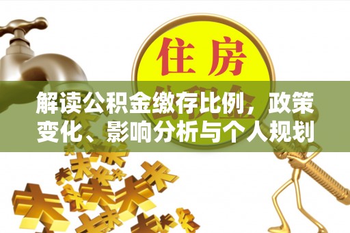 绥中解读公积金缴存比例，政策变化、影响分析与个人规划