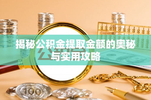 绥中揭秘公积金提取金额的奥秘与实用攻略