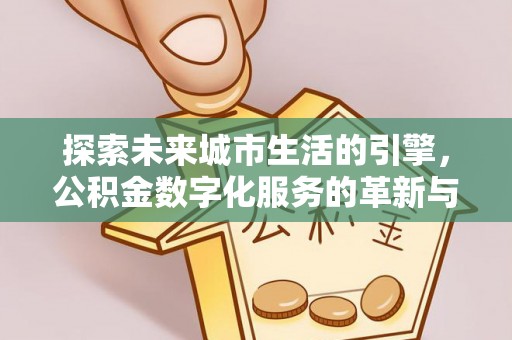 绥中探索未来城市生活的引擎，公积金数字化服务的革新与实践