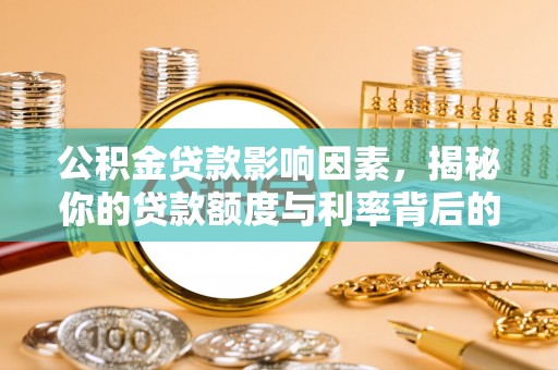 绥中公积金贷款影响因素，揭秘你的贷款额度与利率背后的秘密