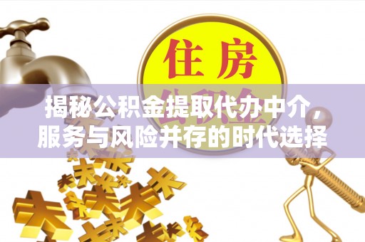 绥中揭秘公积金提取代办中介，服务与风险并存的时代选择