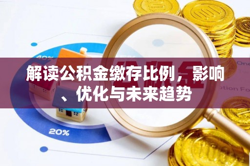 绥中解读公积金缴存比例，影响、优化与未来趋势