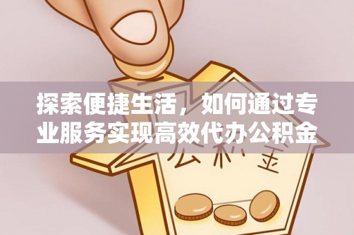 绥中探索便捷生活，如何通过专业服务实现高效代办公积金提取