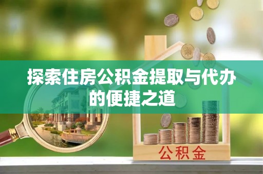 绥中探索住房公积金提取与代办的便捷之道