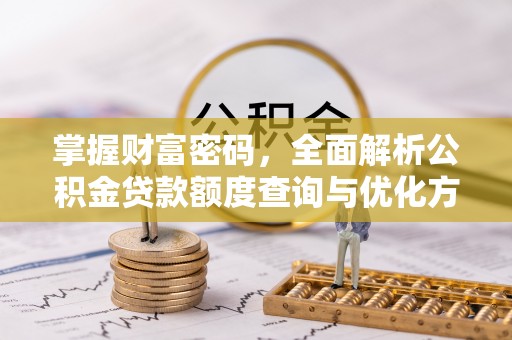 绥中掌握财富密码，全面解析公积金贷款额度查询与优化方案