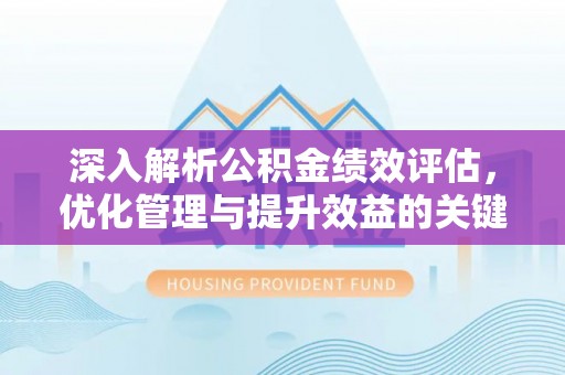 绥中深入解析公积金绩效评估，优化管理与提升效益的关键路径