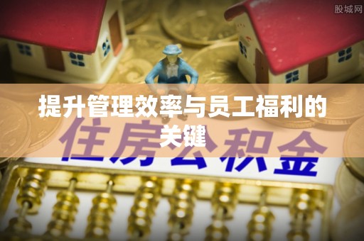绥中提升管理效率与员工福利的关键
