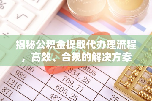 绥中揭秘公积金提取代办理流程，高效、合规的解决方案