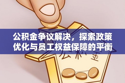 绥中公积金争议解决，探索政策优化与员工权益保障的平衡点
