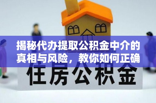 绥中揭秘代办提取公积金中介的真相与风险，教你如何正确操作