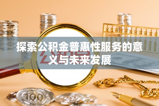 绥中探索公积金普惠性服务的意义与未来发展