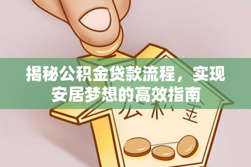 绥中揭秘公积金贷款流程，实现安居梦想的高效指南