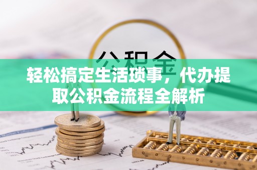 绥中轻松搞定生活琐事，代办提取公积金流程全解析