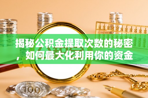 绥中揭秘公积金提取次数的秘密，如何最大化利用你的资金
