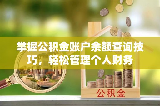绥中掌握公积金账户余额查询技巧，轻松管理个人财务