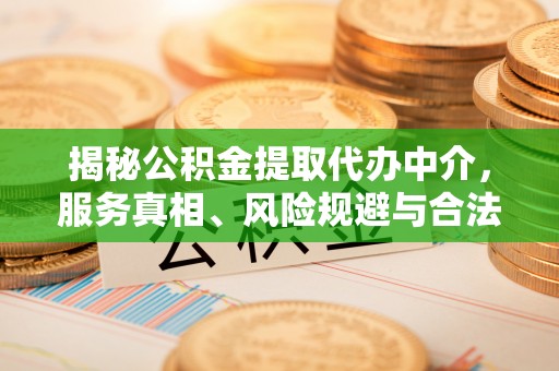 绥中揭秘公积金提取代办中介，服务真相、风险规避与合法途径
