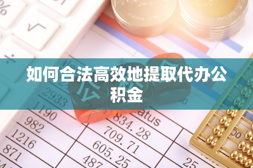 绥中如何合法高效地提取代办公积金